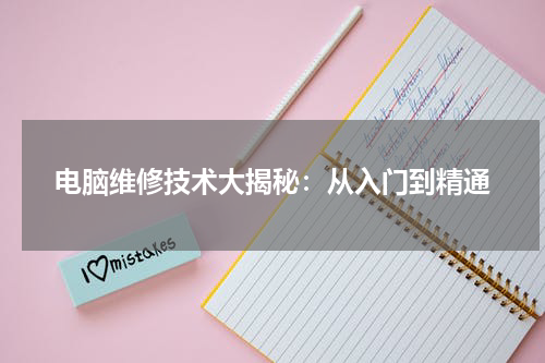 电脑维修技术大揭秘：从入门到精通