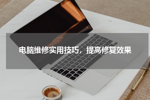 电脑维修实用技巧，提高修复效果
