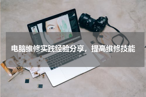 电脑维修实践经验分享，提高维修技能
