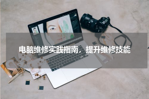 电脑维修实践指南，提升维修技能