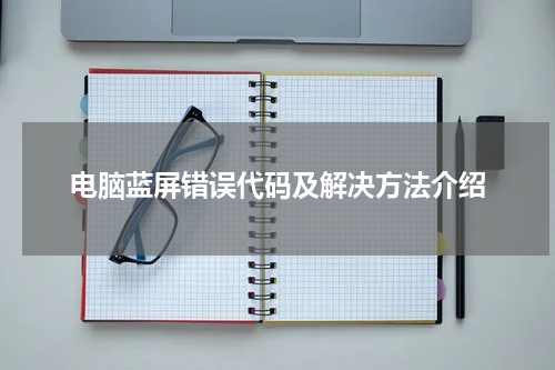 电脑蓝屏错误代码及解决方法介绍