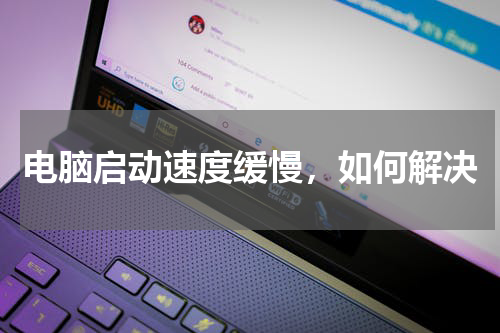 电脑启动速度缓慢，如何解决