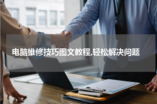 电脑维修技巧图文教程,轻松解决问题