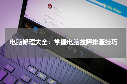 电脑修理大全：掌握电脑故障排查技巧