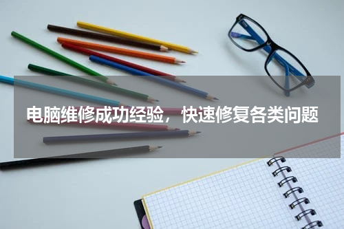 电脑维修成功经验，快速修复各类问题