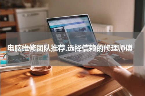 电脑维修团队推荐,选择信赖的修理师傅