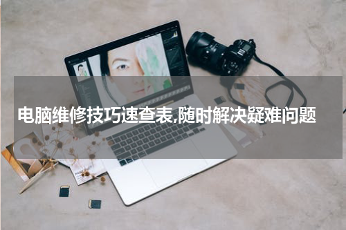 电脑维修技巧速查表,随时解决疑难问题
