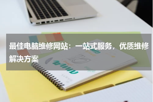 最佳电脑维修网站：一站式服务，优质维修解决方案