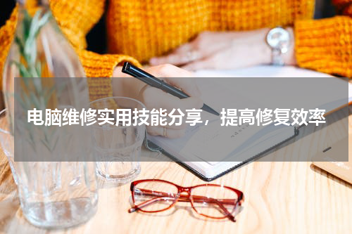 电脑维修实用技能分享，提高修复效率
