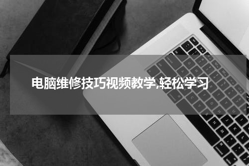 电脑维修技巧视频教学,轻松学习