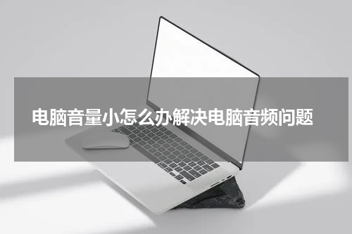  电脑音量小怎么办解决电脑音频问题