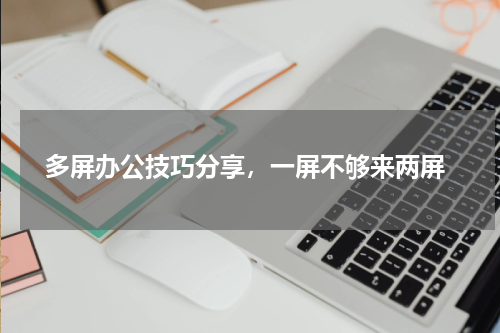  多屏办公技巧分享，一屏不够来两屏