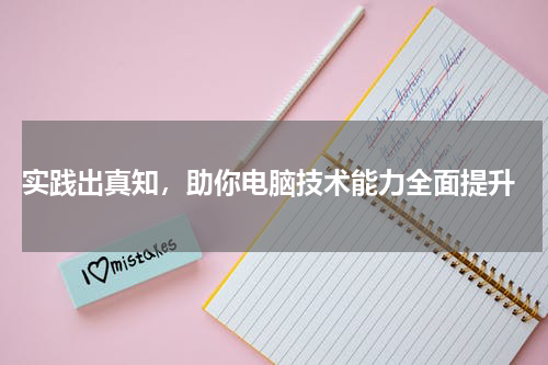  实践出真知，助你电脑技术能力全面提升