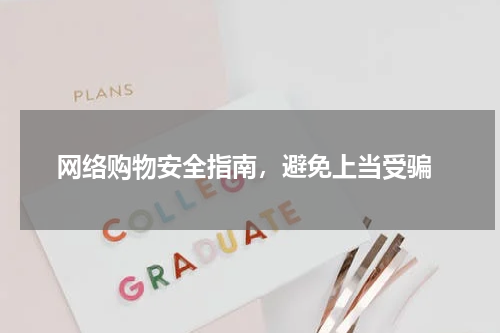 网络购物安全指南，避免上当受骗