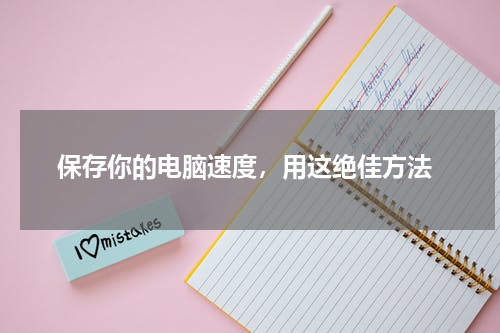  保存你的电脑速度，用这绝佳方法