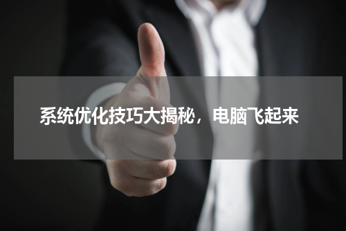  系统优化技巧大揭秘，电脑飞起来