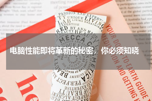  电脑性能即将革新的秘密，你必须知晓