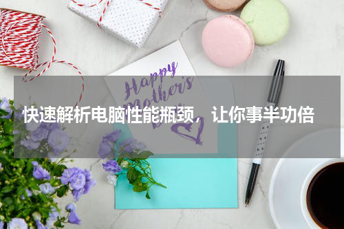  快速解析电脑性能瓶颈，让你事半功倍