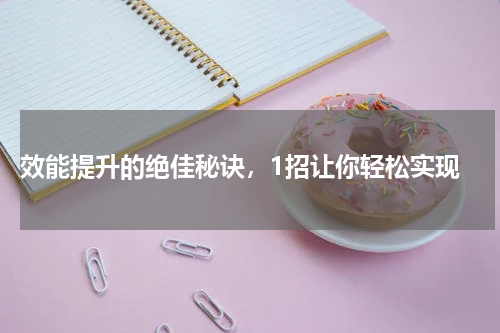  效能提升的绝佳秘诀，1招让你轻松实现