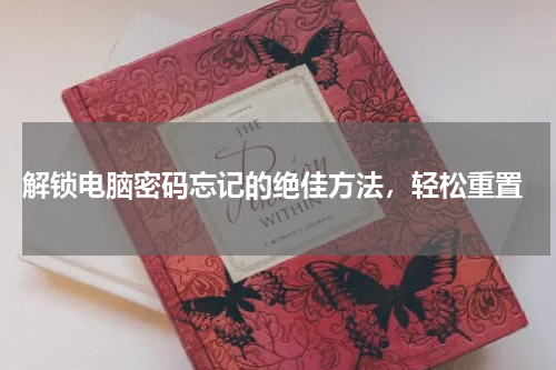  解锁电脑密码忘记的绝佳方法，轻松重置