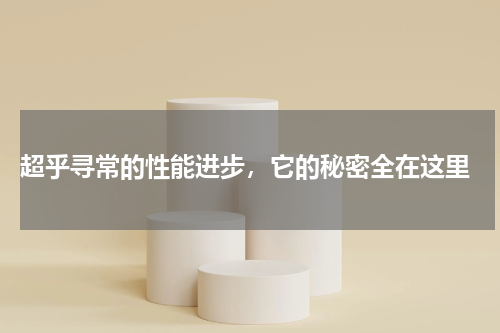  超乎寻常的性能进步，它的秘密全在这里