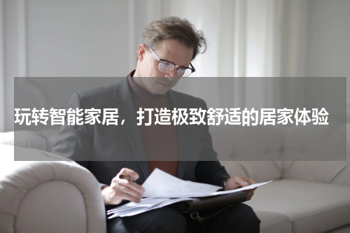  玩转智能家居，打造极致舒适的居家体验