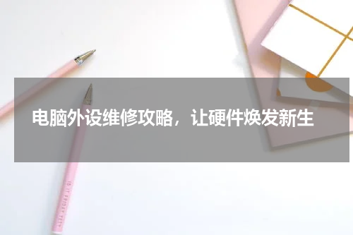  电脑外设维修攻略，让硬件焕发新生