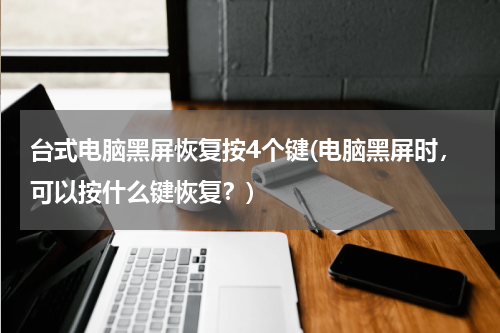 台式电脑黑屏恢复按4个键(电脑黑屏时，可以按什么键恢复？)