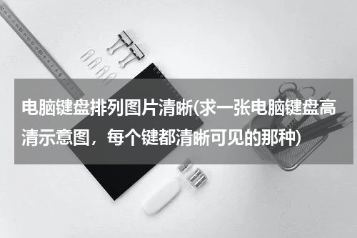 电脑键盘排列图片清晰(求一张电脑键盘高清示意图，每个键都清晰可见的那种)