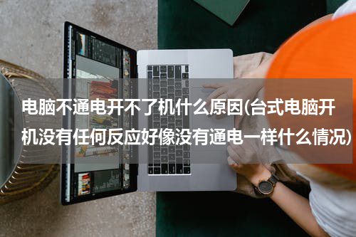 电脑不通电开不了机什么原因(台式电脑开机没有任何反应好像没有通电一样什么情况)