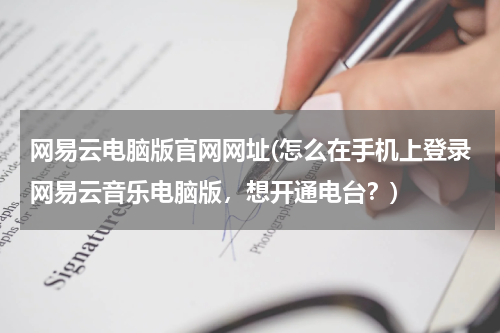 网易云电脑版官网网址(怎么在手机上登录网易云音乐电脑版，想开通电台？)