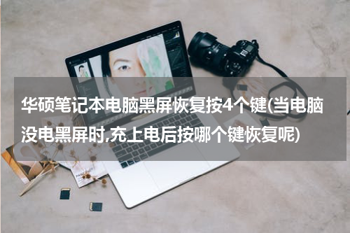 华硕笔记本电脑黑屏恢复按4个键(当电脑没电黑屏时,充上电后按哪个键恢复呢)