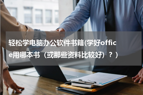 轻松学电脑办公软件书籍(学好office用哪本书（或那些资料比较好）？)