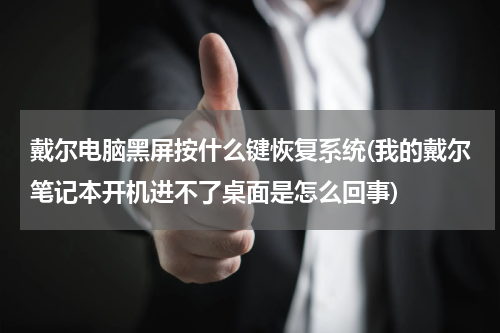 戴尔电脑黑屏按什么键恢复系统(我的戴尔笔记本开机进不了桌面是怎么回事)