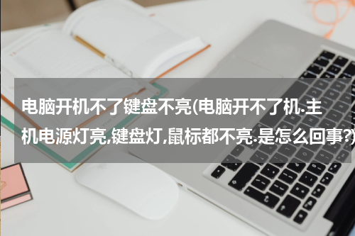 电脑开机不了键盘不亮(电脑开不了机.主机电源灯亮,键盘灯,鼠标都不亮.是怎么回事?)