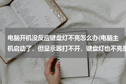 电脑开机没反应键盘灯不亮怎么办(电脑主机启动了，但显示器打不开，键盘灯也不亮是怎么回事)