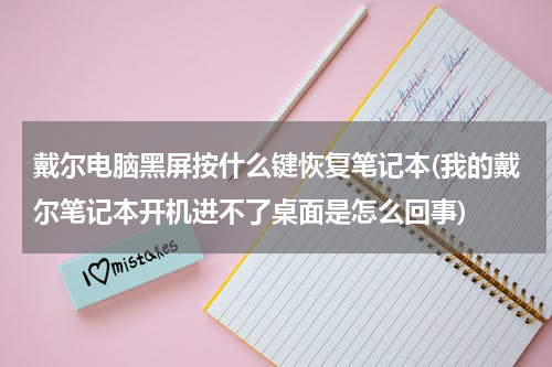 戴尔电脑黑屏按什么键恢复笔记本(我的戴尔笔记本开机进不了桌面是怎么回事)