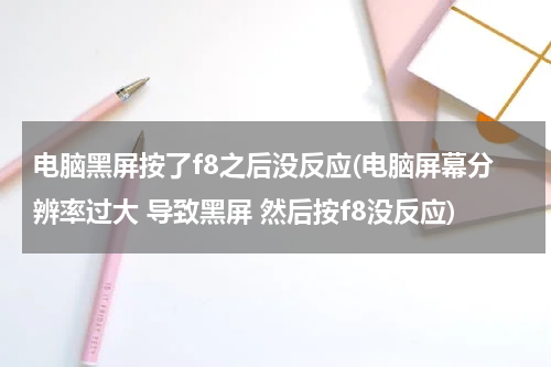电脑黑屏按了f8之后没反应(电脑屏幕分辨率过大 导致黑屏 然后按f8没反应)
