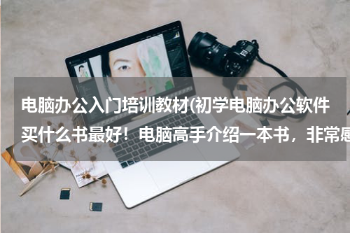 电脑办公入门培训教材(初学电脑办公软件买什么书最好！电脑高手介绍一本书，非常感谢！)