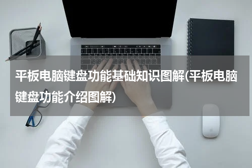 平板电脑键盘功能基础知识图解(平板电脑键盘功能介绍图解)