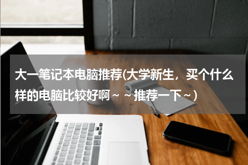 大一笔记本电脑推荐(大学新生，买个什么样的电脑比较好啊～～推荐一下～)