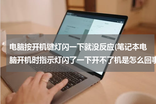 电脑按开机键灯闪一下就没反应(笔记本电脑开机时指示灯闪了一下开不了机是怎么回事？)