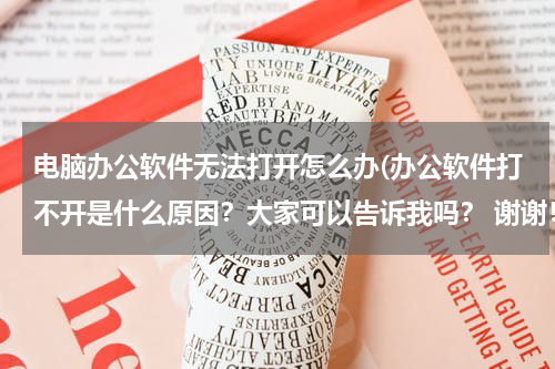 电脑办公软件无法打开怎么办(办公软件打不开是什么原因？大家可以告诉我吗？ 谢谢！！)