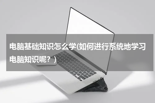 电脑基础知识怎么学(如何进行系统地学习电脑知识呢？)