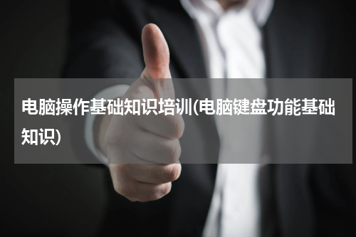电脑操作基础知识培训(电脑键盘功能基础知识)