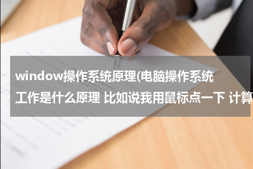 window操作系统原理(电脑操作系统工作是什么原理 比如说我用鼠标点一下 计算机图标 啪 打开了 怎么个过程？都说是机器语言)