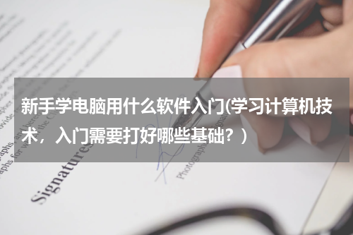 新手学电脑用什么软件入门(学习计算机技术，入门需要打好哪些基础？)