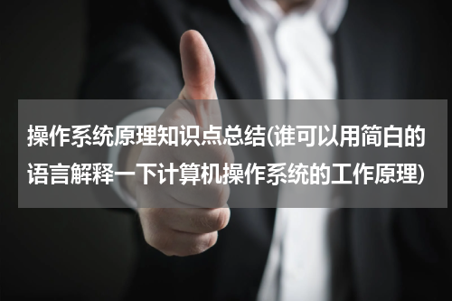 操作系统原理知识点总结(谁可以用简白的语言解释一下计算机操作系统的工作原理)