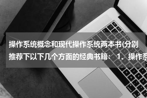 操作系统概念和现代操作系统两本书(分别推荐下以下几个方面的经典书籍： 1、操作系统 2、数据结构 3、编译原理 4、算法 5、数据库 6、软件工)