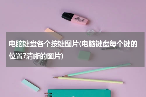 电脑键盘各个按键图片(电脑键盘每个键的位置?清晰的图片)